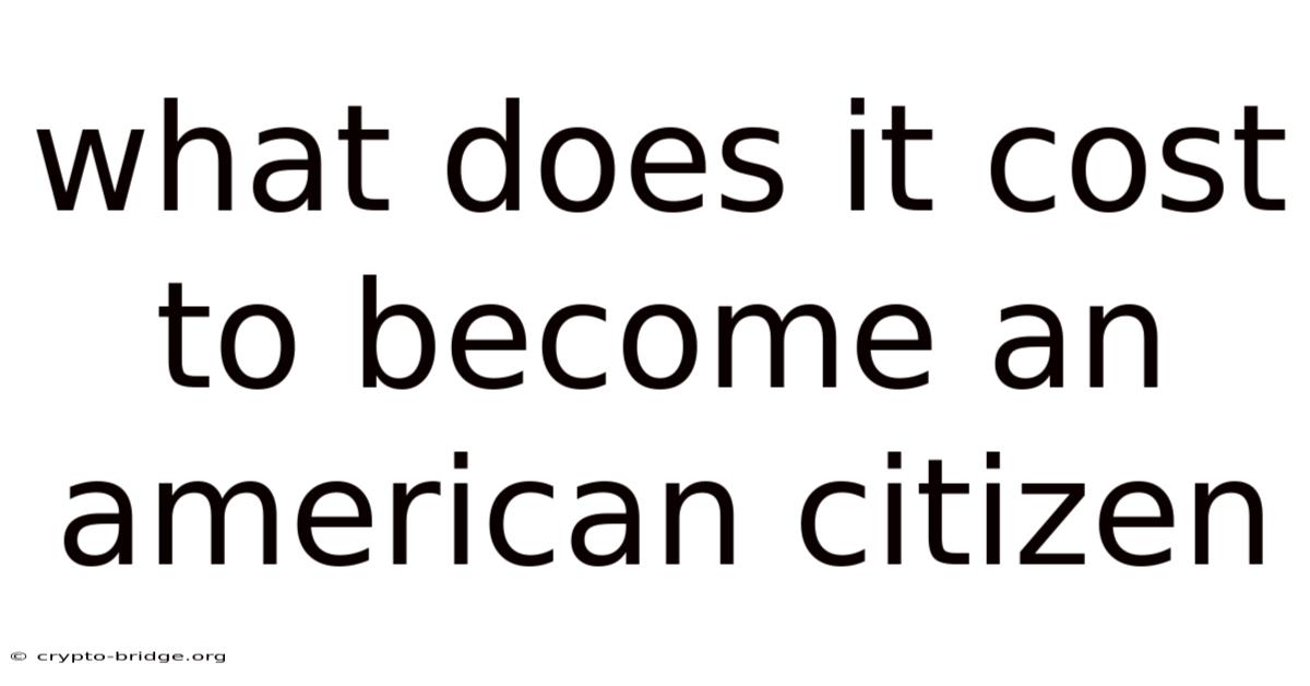 What Does It Cost To Become An American Citizen