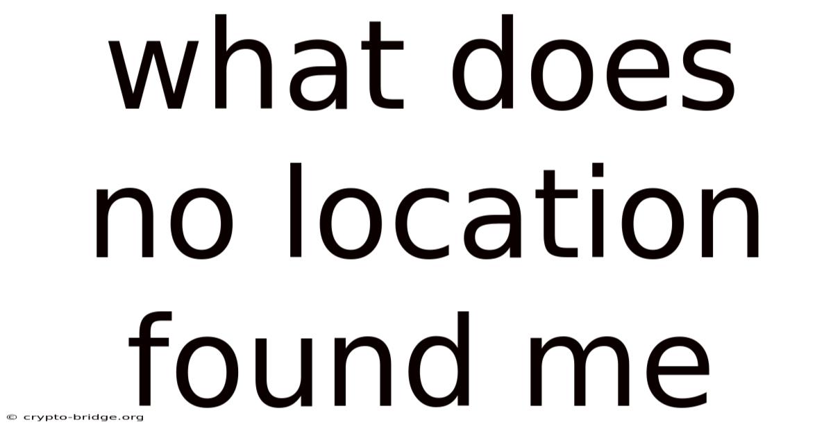 What Does No Location Found Me