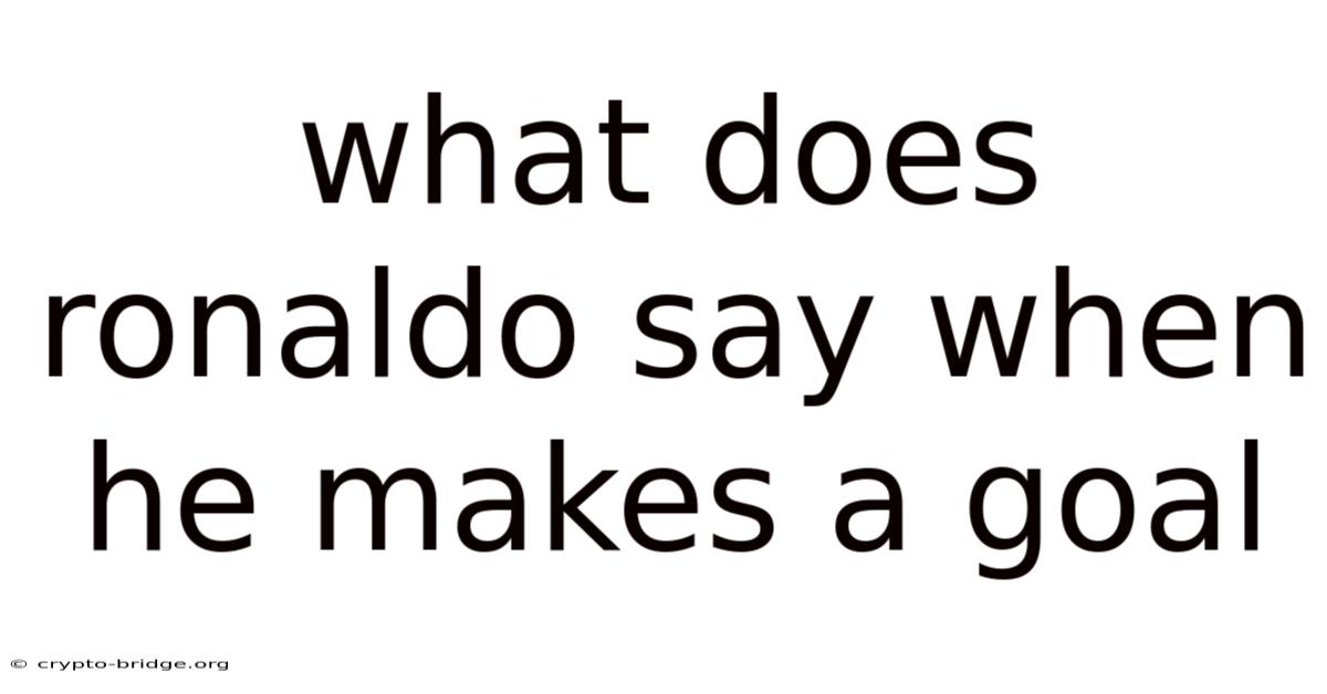 What Does Ronaldo Say When He Makes A Goal