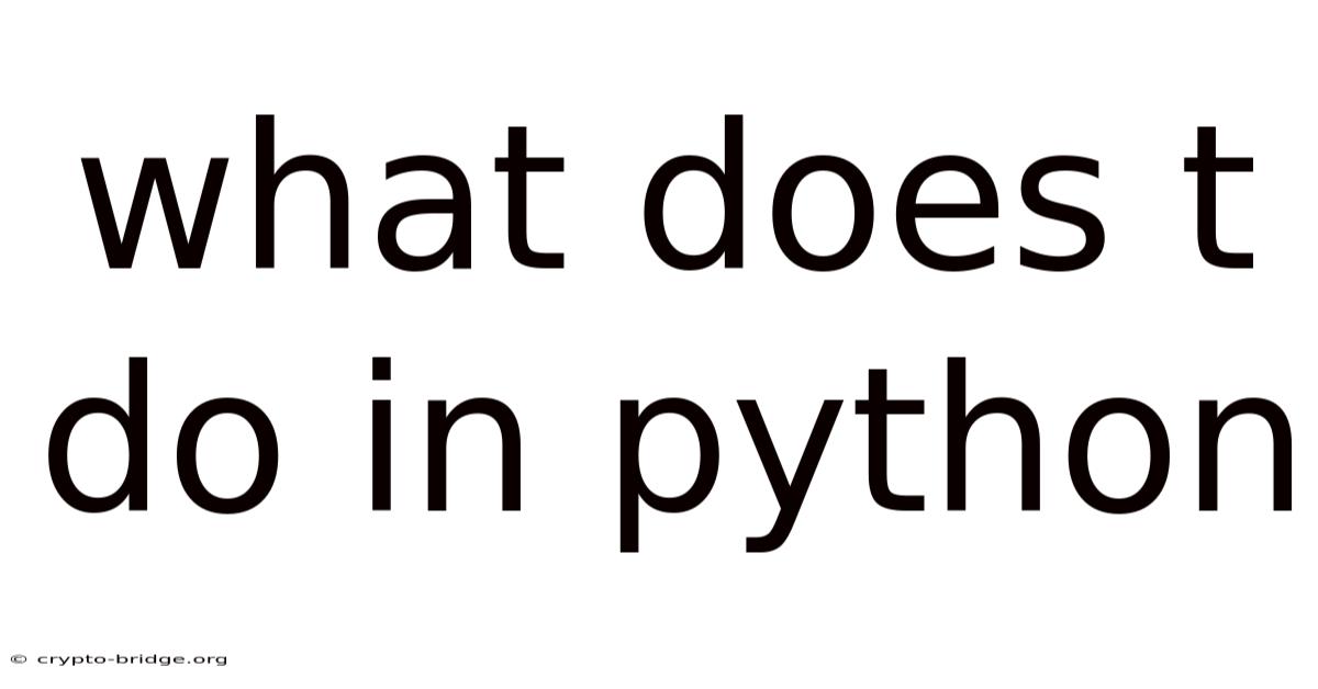 What Does T Do In Python