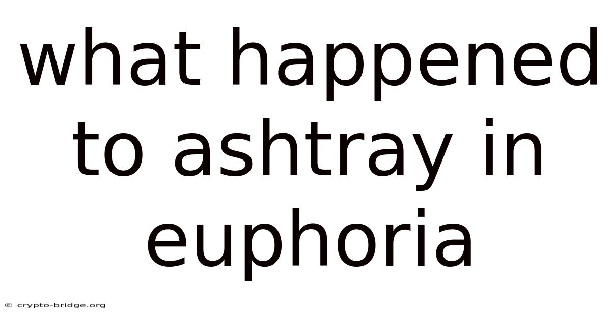 What Happened To Ashtray In Euphoria
