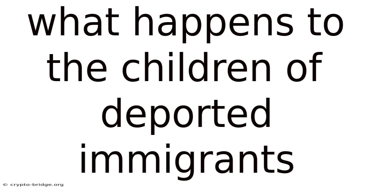 What Happens To The Children Of Deported Immigrants