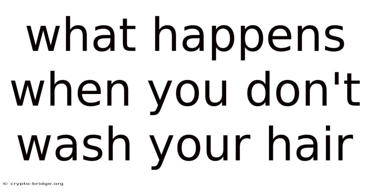 What Happens When You Don't Wash Your Hair