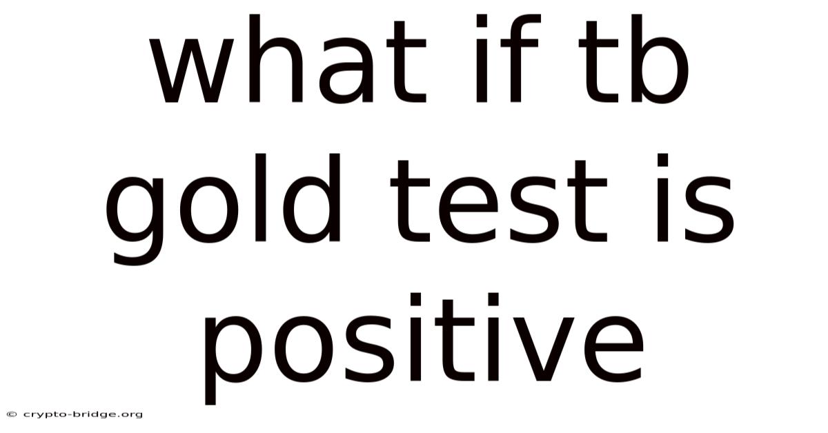 What If Tb Gold Test Is Positive