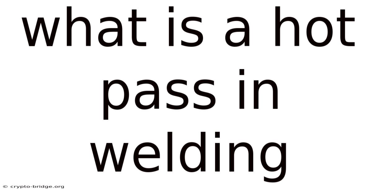 What Is A Hot Pass In Welding