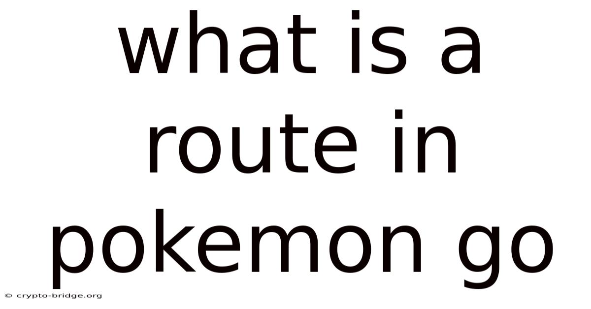 What Is A Route In Pokemon Go