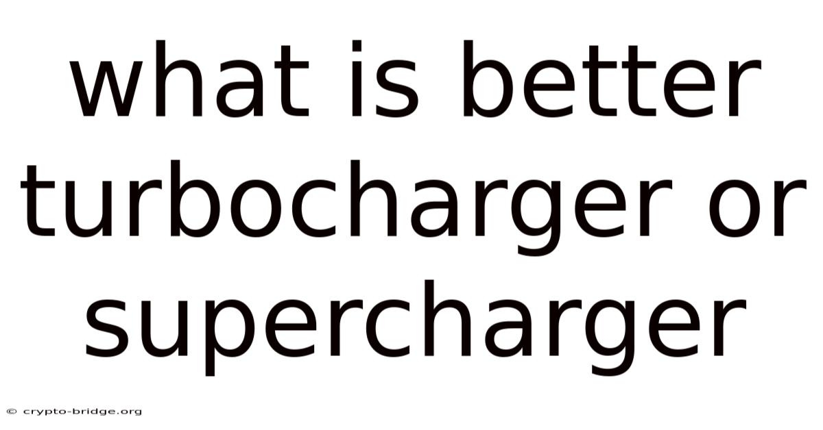 What Is Better Turbocharger Or Supercharger