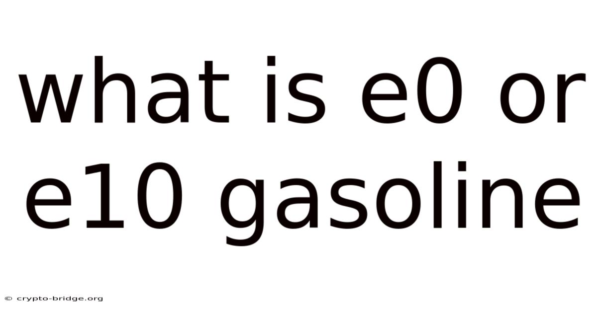 What Is E0 Or E10 Gasoline