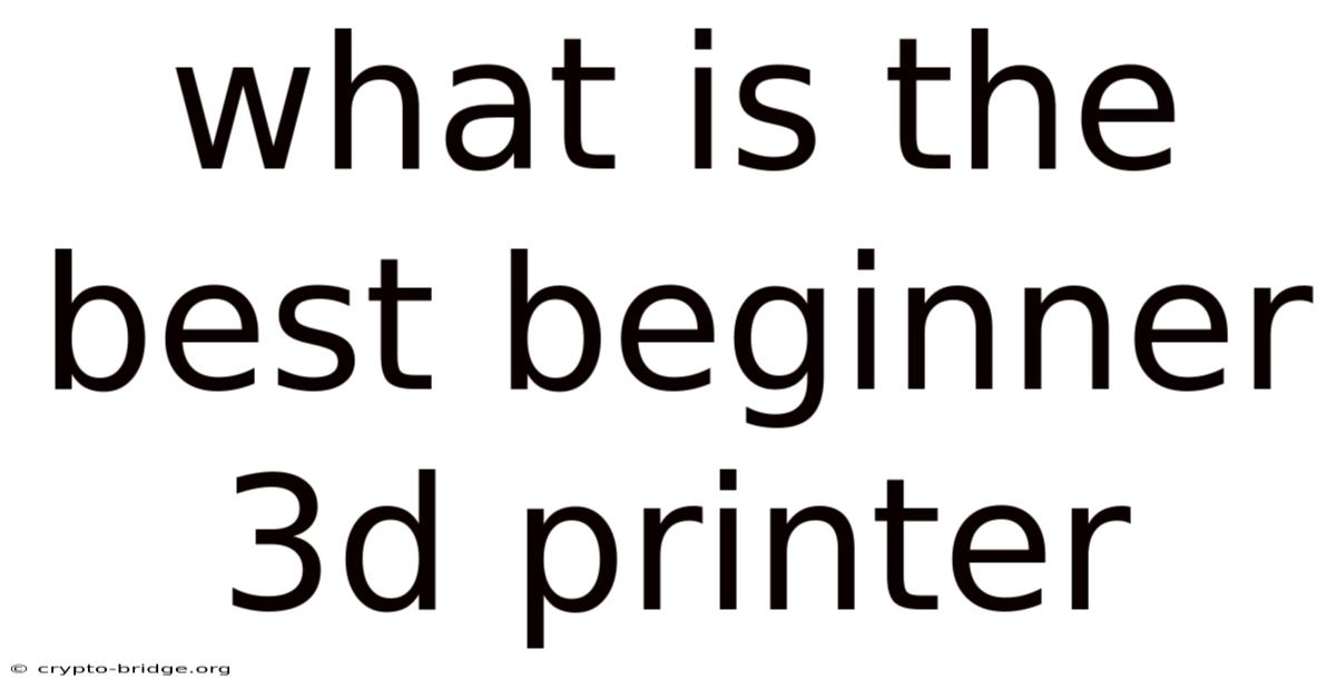 What Is The Best Beginner 3d Printer