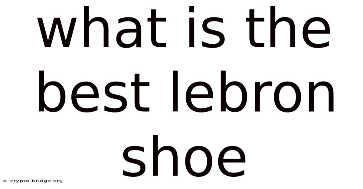 What Is The Best Lebron Shoe
