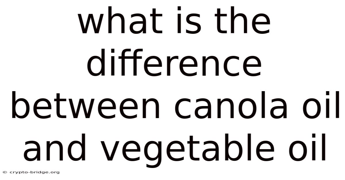 What Is The Difference Between Canola Oil And Vegetable Oil
