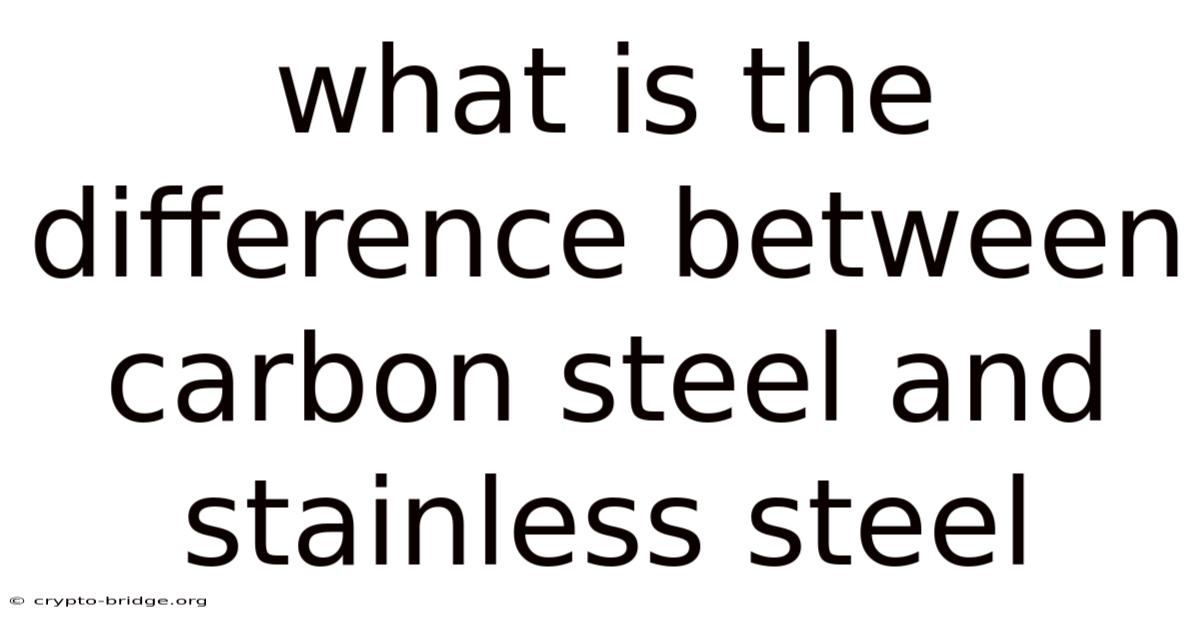 What Is The Difference Between Carbon Steel And Stainless Steel