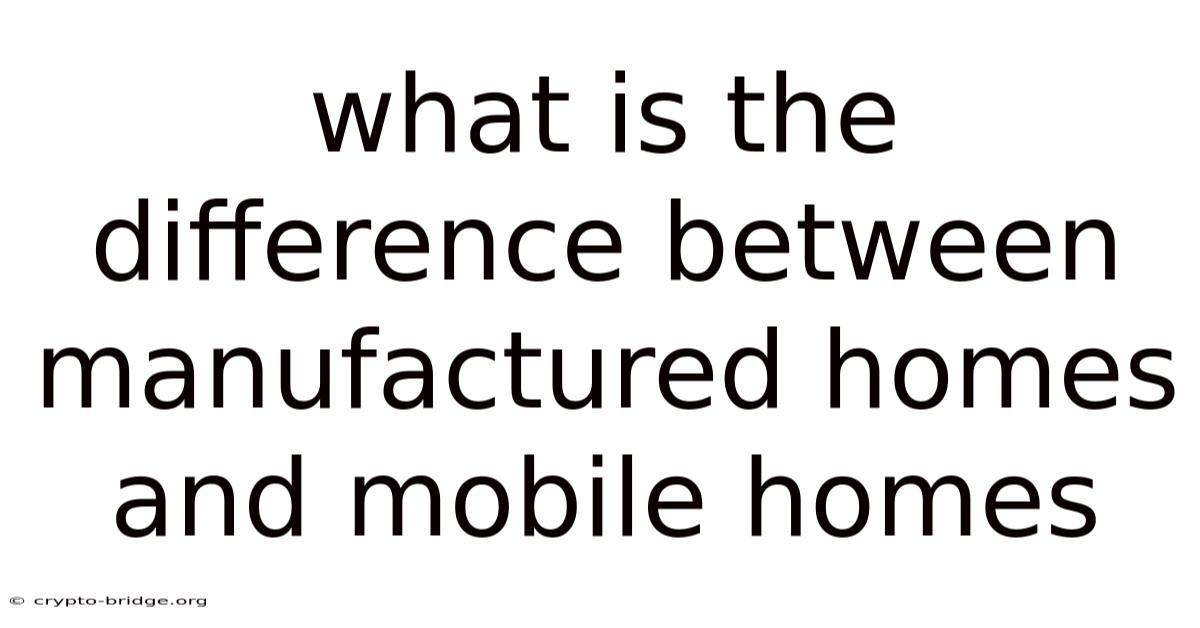 What Is The Difference Between Manufactured Homes And Mobile Homes