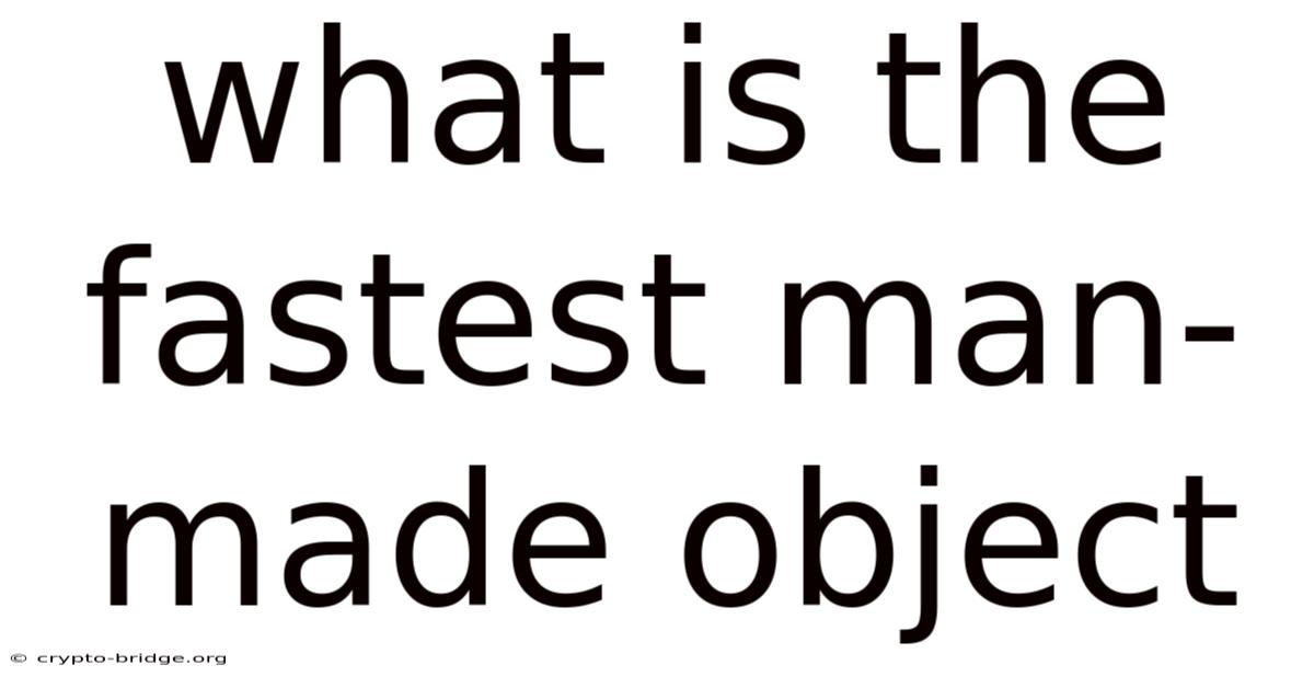 What Is The Fastest Man-made Object