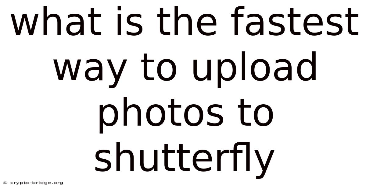 What Is The Fastest Way To Upload Photos To Shutterfly