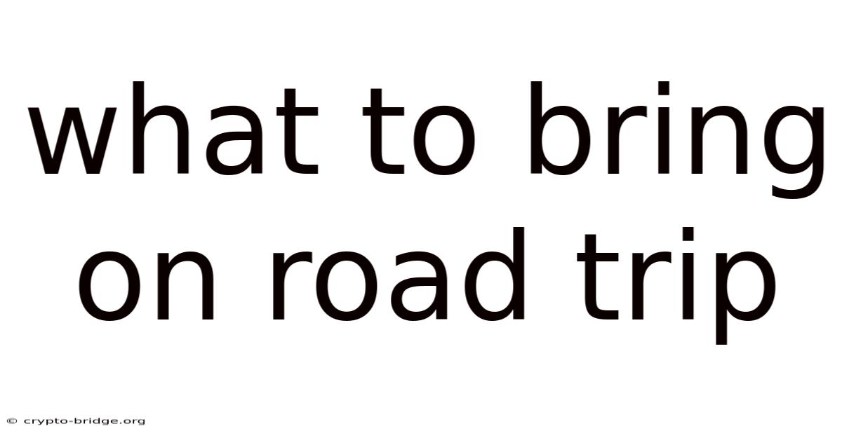 What To Bring On Road Trip