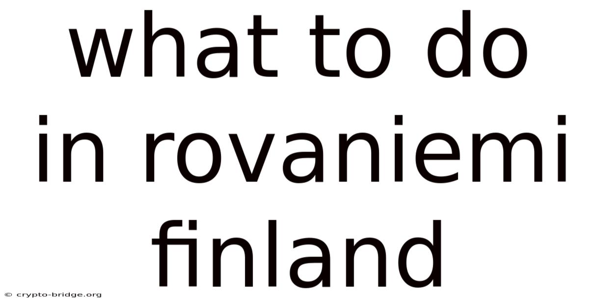 What To Do In Rovaniemi Finland