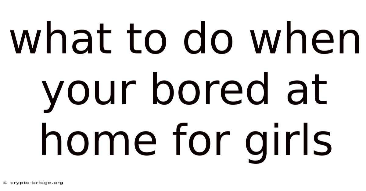 What To Do When Your Bored At Home For Girls