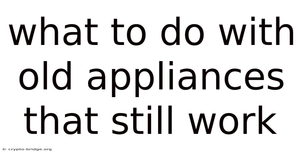 What To Do With Old Appliances That Still Work