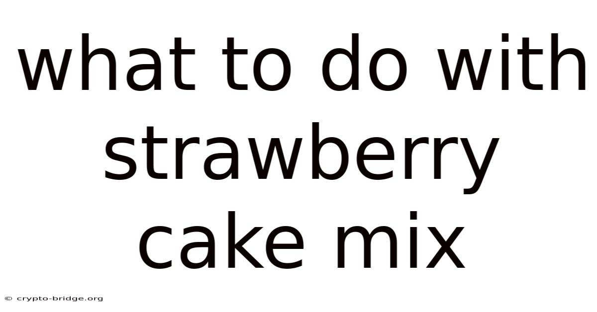 What To Do With Strawberry Cake Mix