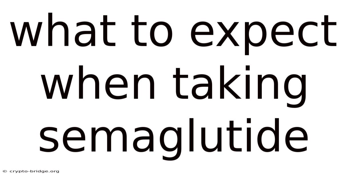 What To Expect When Taking Semaglutide