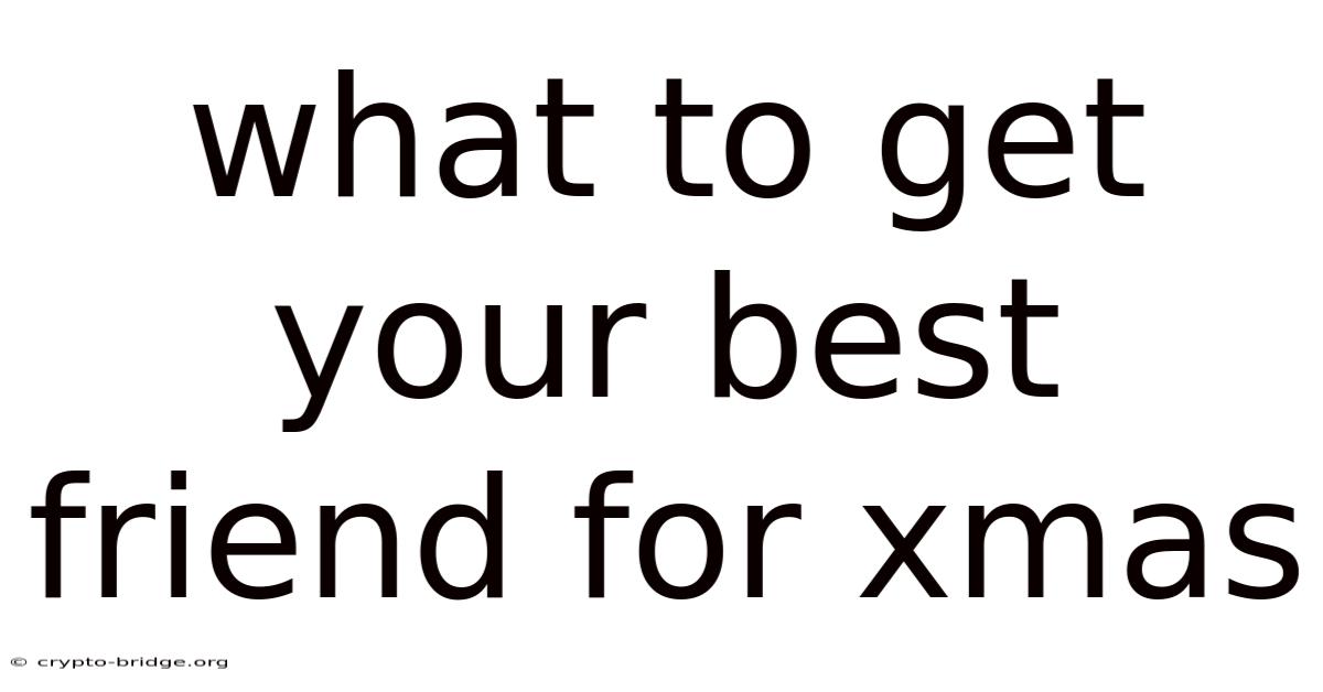 What To Get Your Best Friend For Xmas