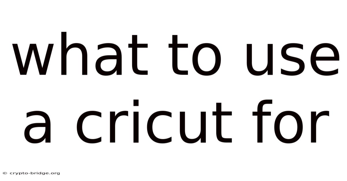 What To Use A Cricut For