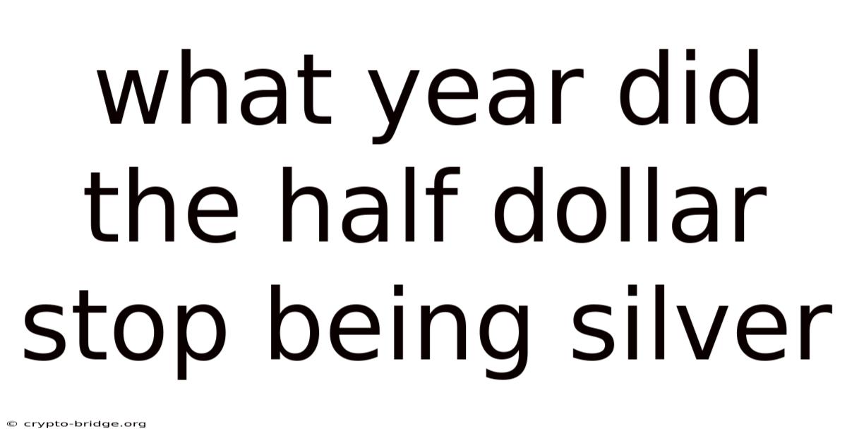 What Year Did The Half Dollar Stop Being Silver
