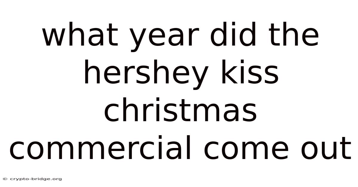 What Year Did The Hershey Kiss Christmas Commercial Come Out