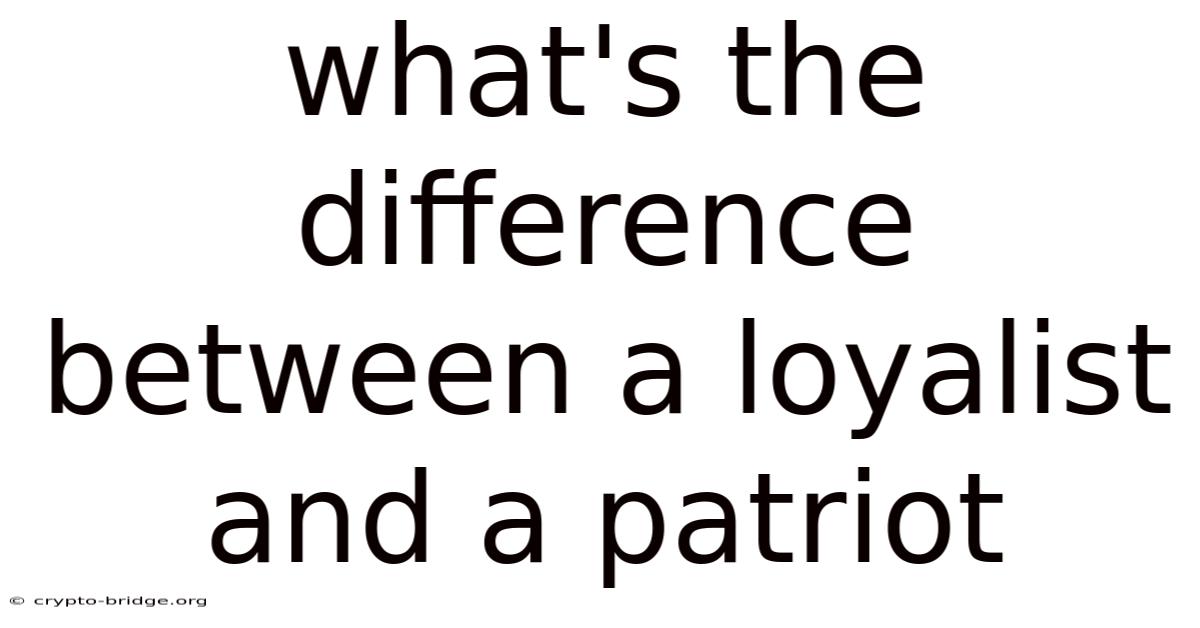 What's The Difference Between A Loyalist And A Patriot