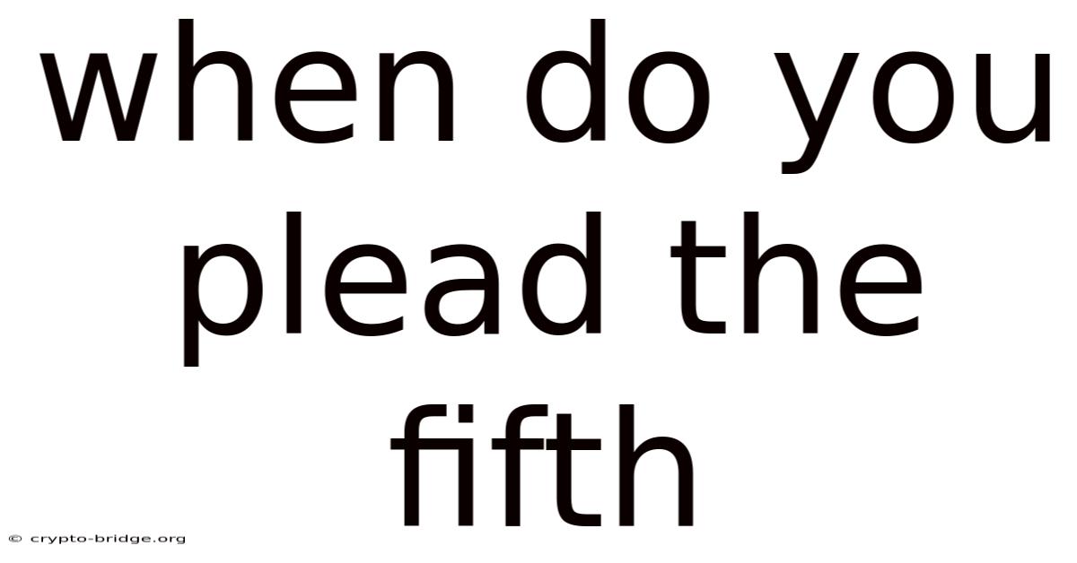 When Do You Plead The Fifth
