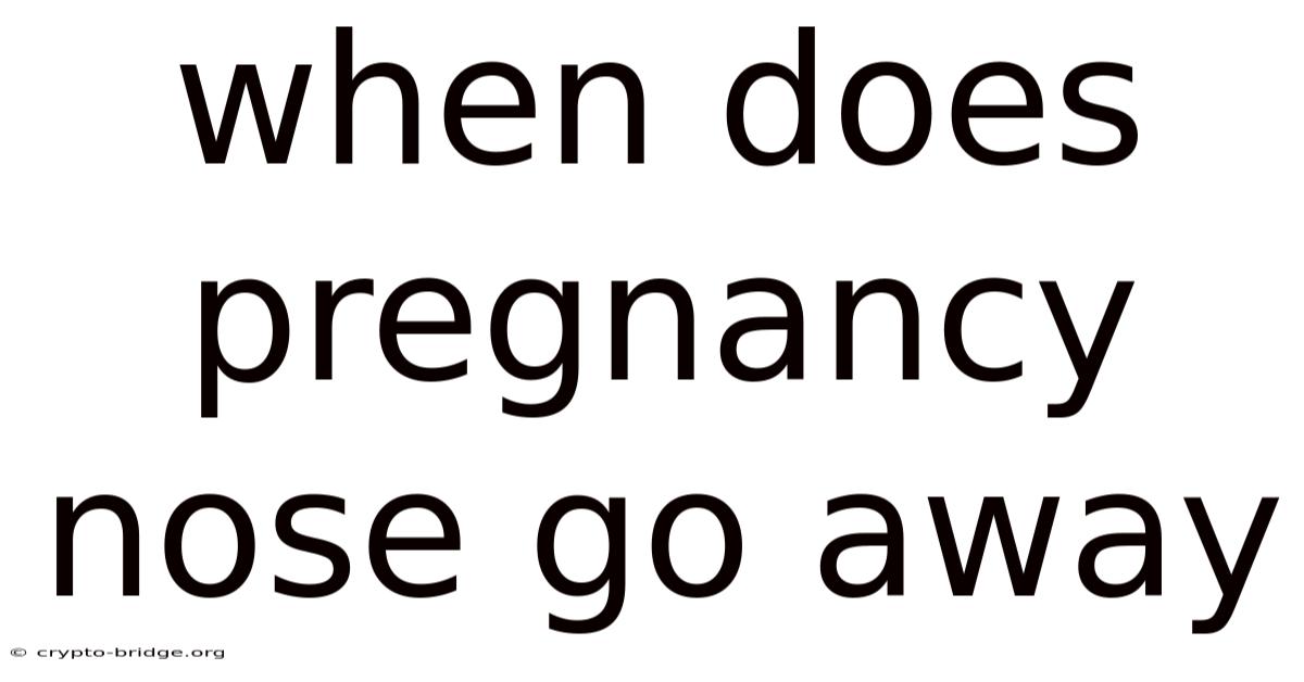 When Does Pregnancy Nose Go Away
