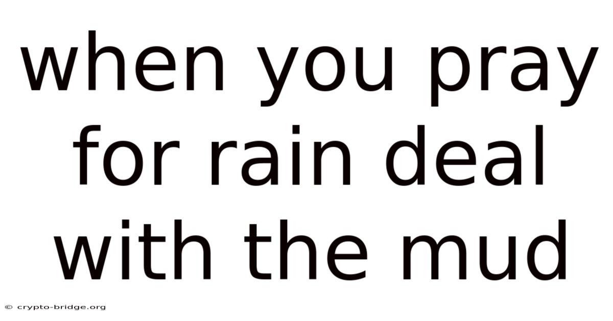 When You Pray For Rain Deal With The Mud