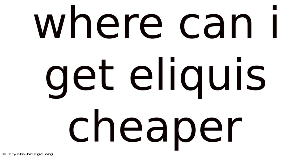 Where Can I Get Eliquis Cheaper
