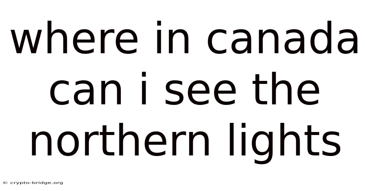 Where In Canada Can I See The Northern Lights