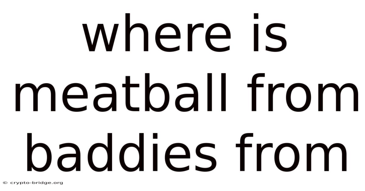 Where Is Meatball From Baddies From