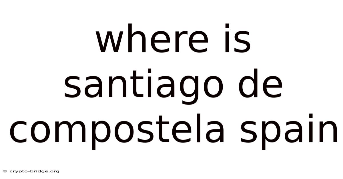 Where Is Santiago De Compostela Spain