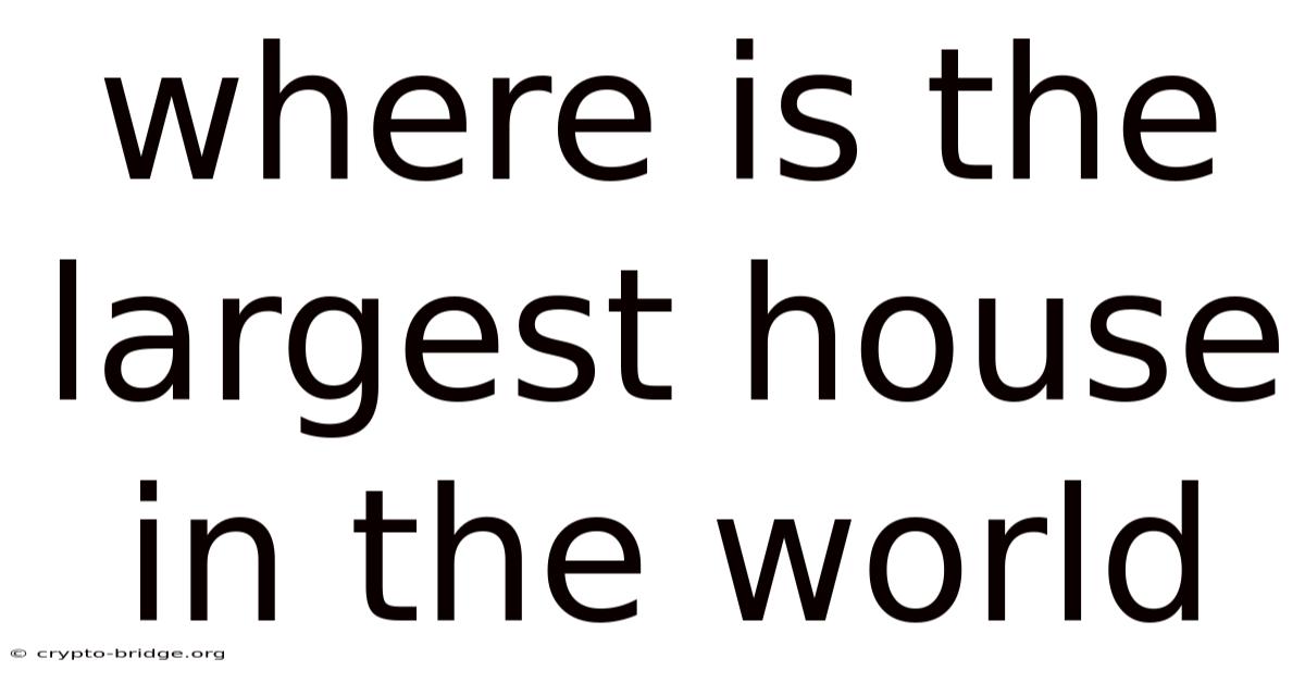 Where Is The Largest House In The World