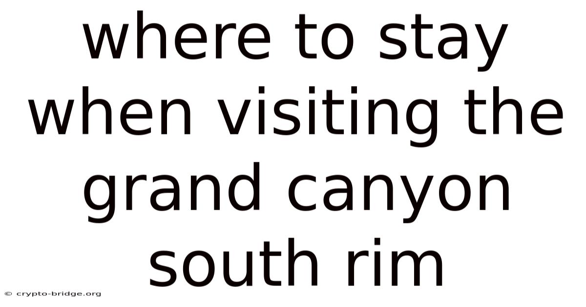 Where To Stay When Visiting The Grand Canyon South Rim