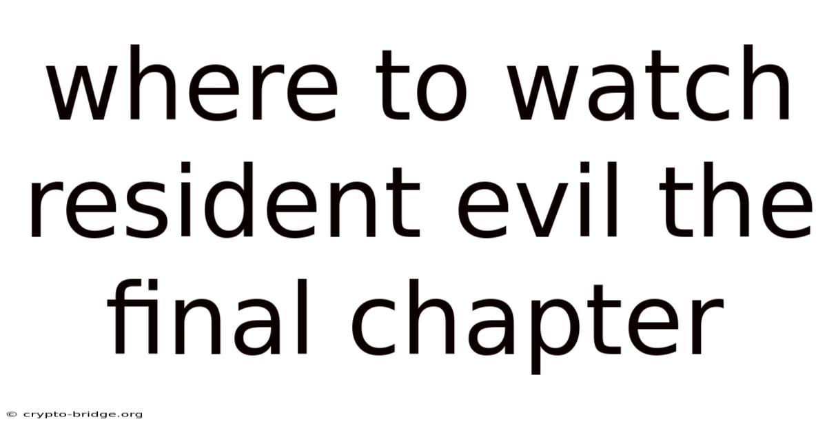 Where To Watch Resident Evil The Final Chapter