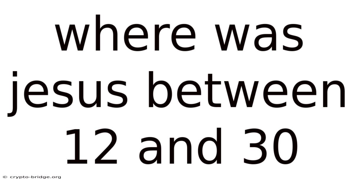 Where Was Jesus Between 12 And 30
