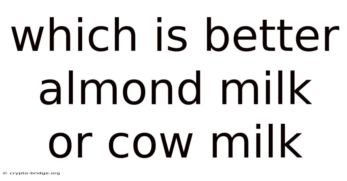 Which Is Better Almond Milk Or Cow Milk