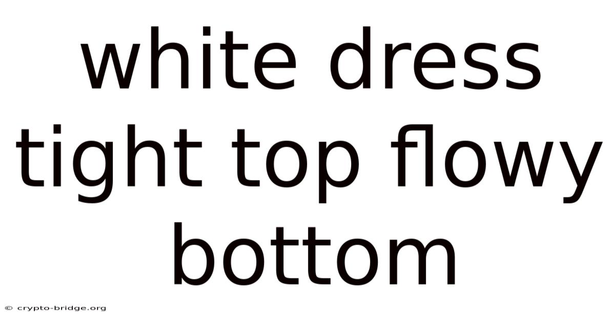 White Dress Tight Top Flowy Bottom