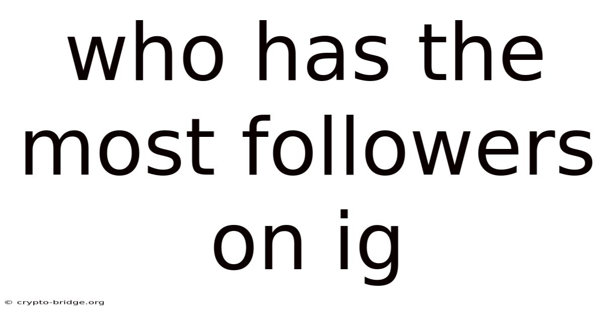 Who Has The Most Followers On Ig