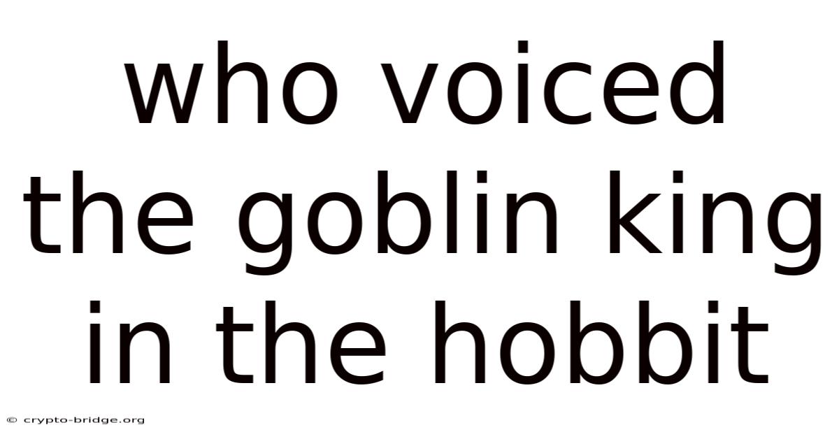 Who Voiced The Goblin King In The Hobbit