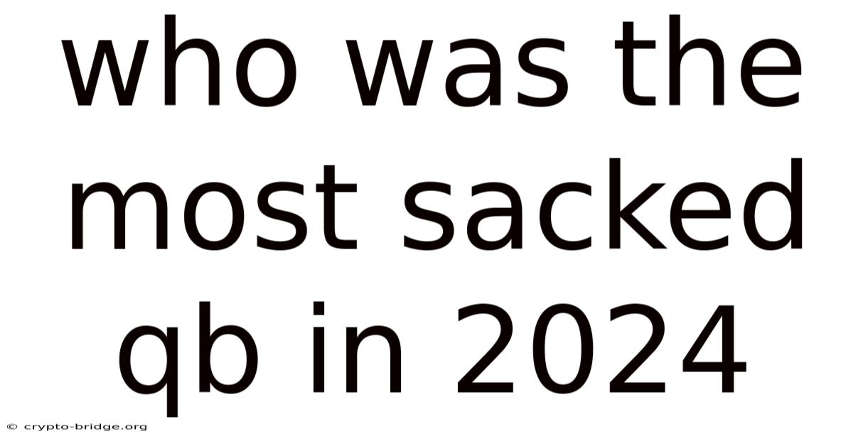 Who Was The Most Sacked Qb In 2024