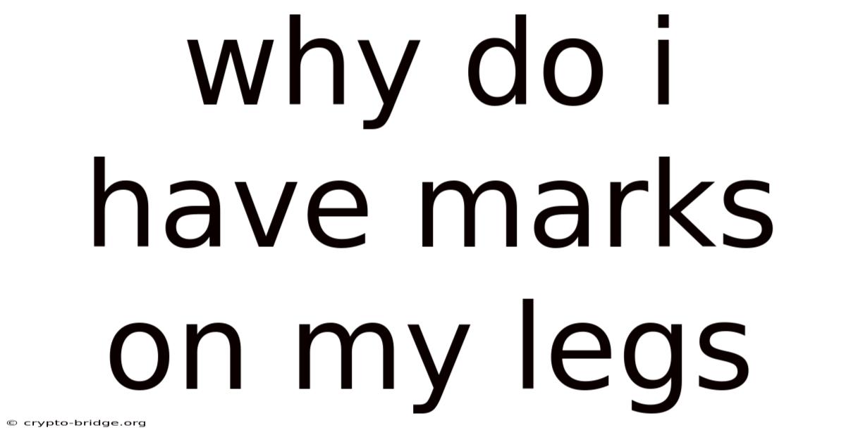 Why Do I Have Marks On My Legs