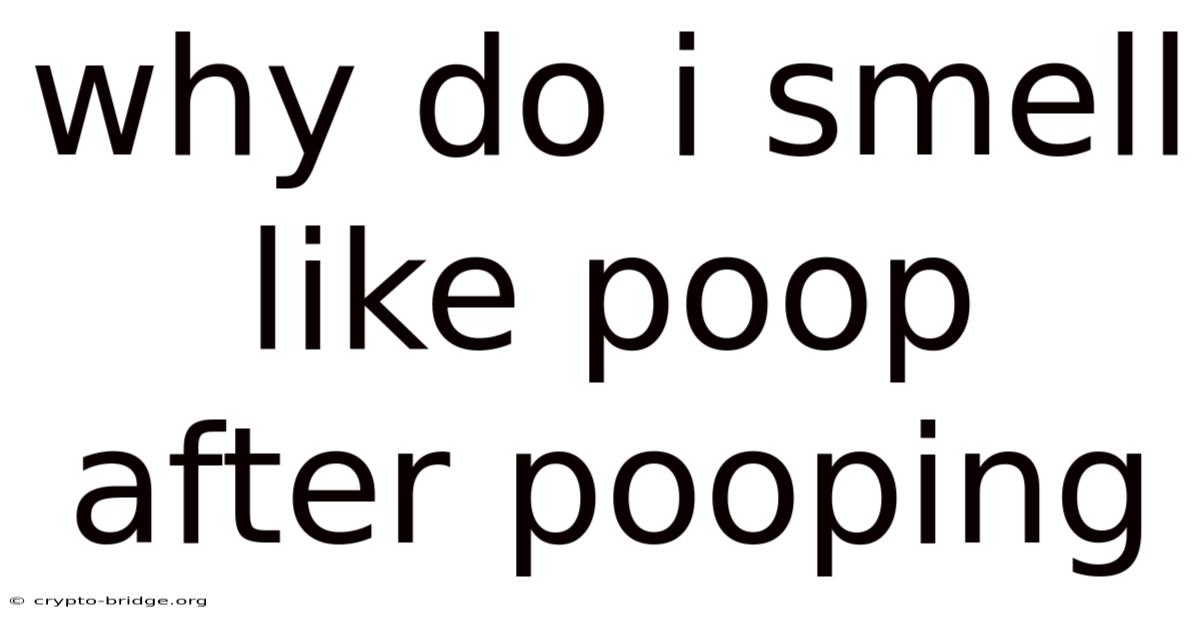 Why Do I Smell Like Poop After Pooping