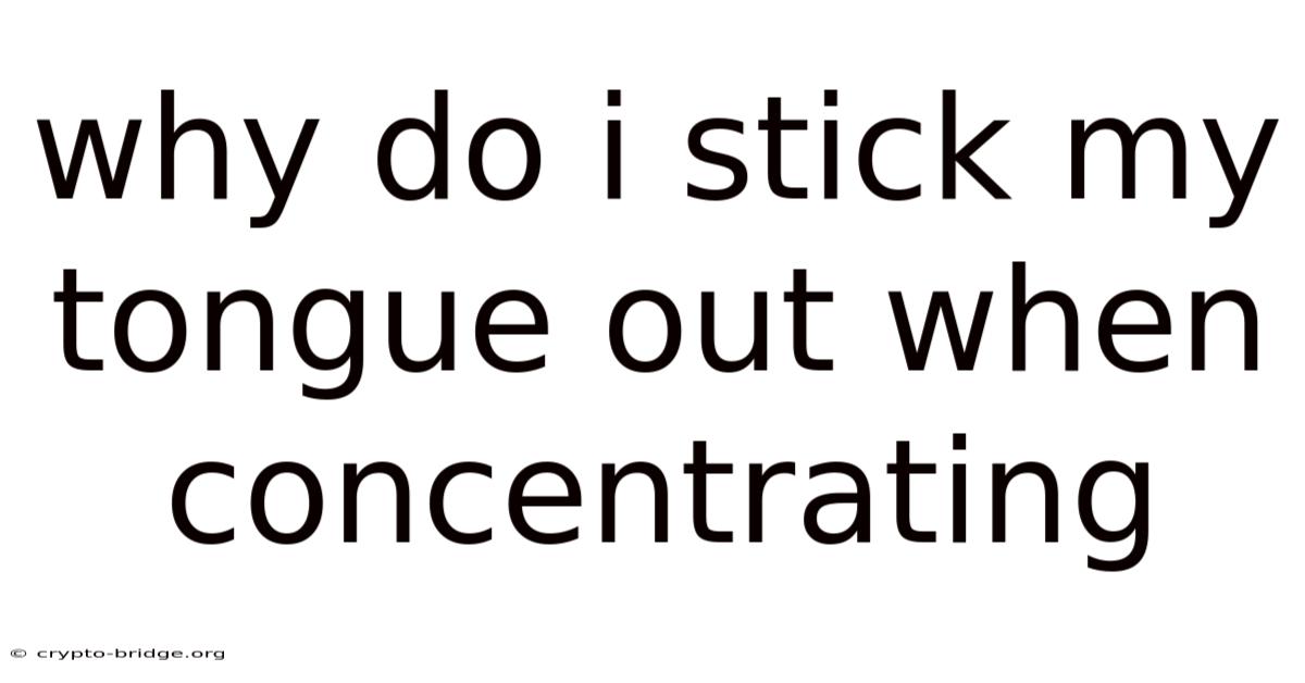 Why Do I Stick My Tongue Out When Concentrating