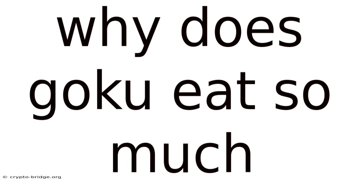 Why Does Goku Eat So Much